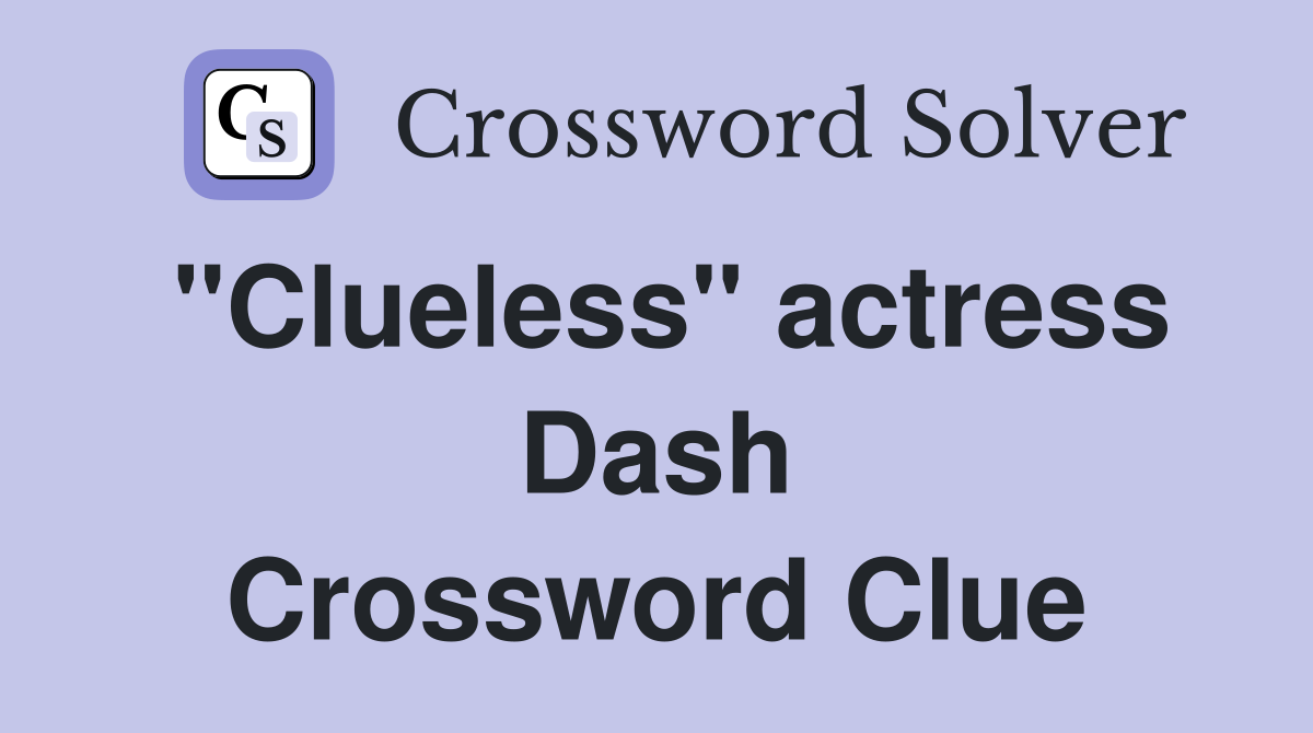 "Clueless" actress Dash Crossword Clue Answers Crossword Solver